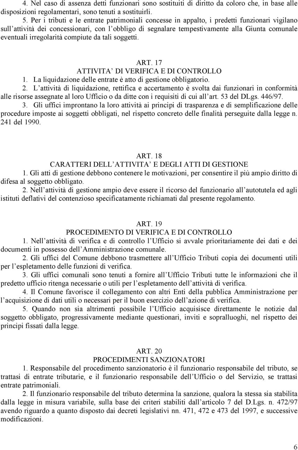 irregolarità compiute da tali soggetti. ART. 17 ATTIVITA DI VERIFICA E DI CONTROLLO 1. La liquidazione delle entrate è atto di gestione obbligatorio. 2.