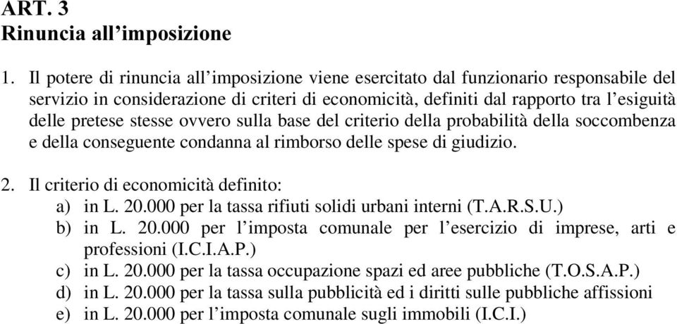 ovvero sulla base del criterio della probabilità della soccombenza e della conseguente condanna al rimborso delle spese di giudizio. 2. Il criterio di economicità definito: a) in L. 20.