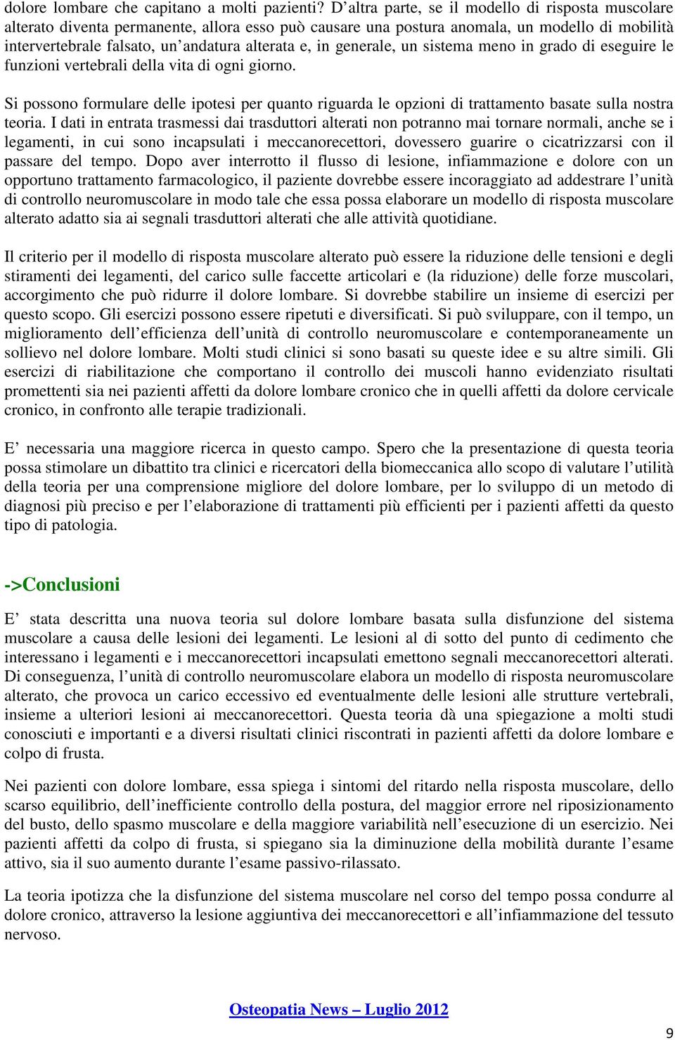 generale, un sistema meno in grado di eseguire le funzioni vertebrali della vita di ogni giorno.