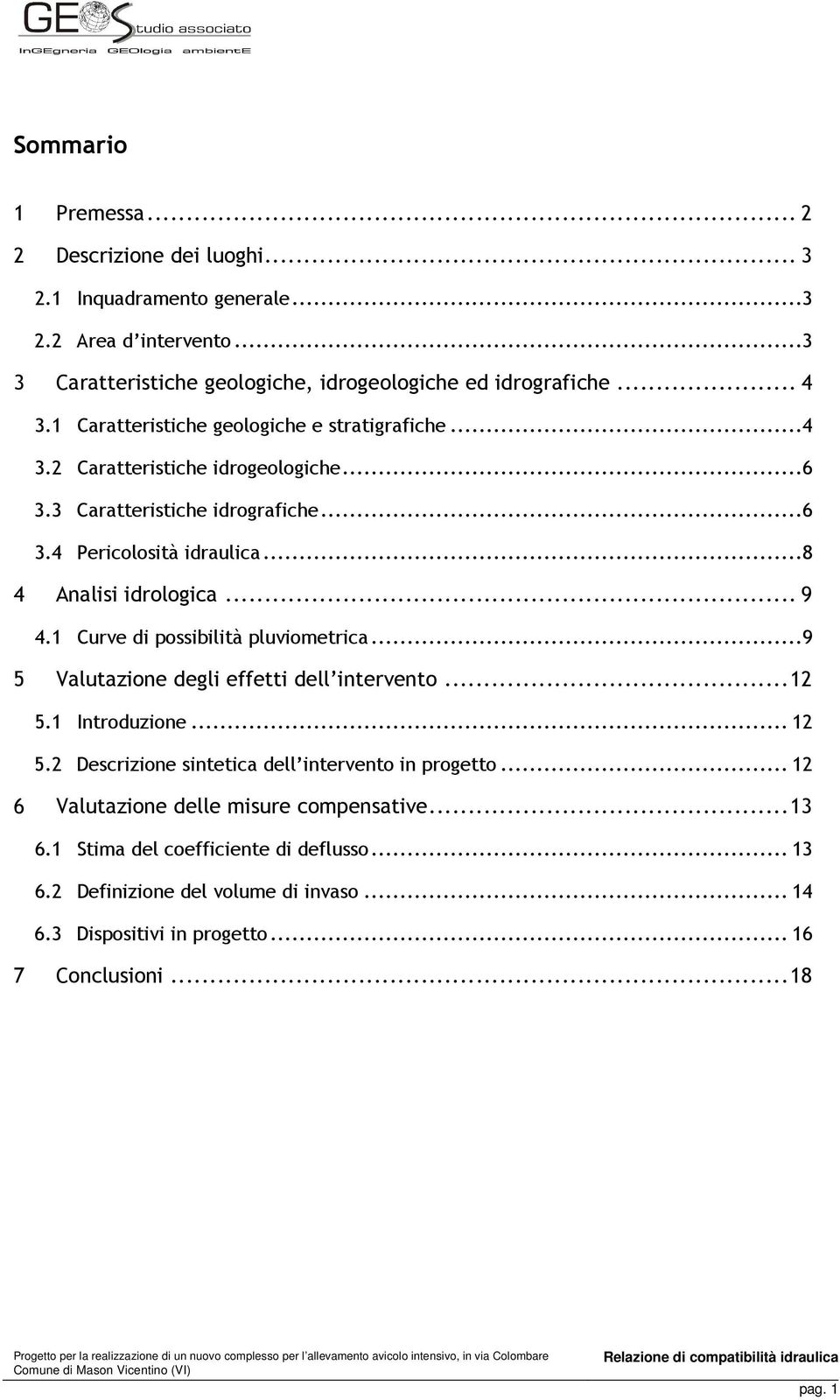 1 Curve di possibilità pluviometrica...9 5 Valutazione degli effetti dell intervento... 12 5.1 Introduzione... 12 5.2 Descrizione sintetica dell intervento in progetto.