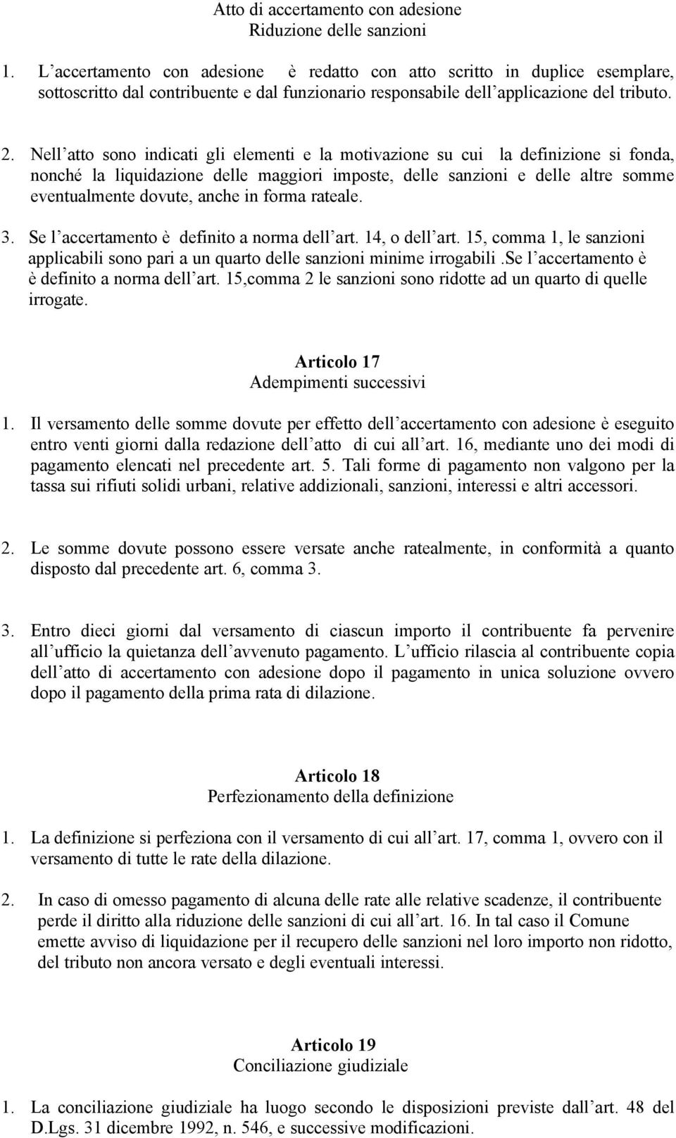 Nell atto sono indicati gli elementi e la motivazione su cui la definizione si fonda, nonché la liquidazione delle maggiori imposte, delle sanzioni e delle altre somme eventualmente dovute, anche in