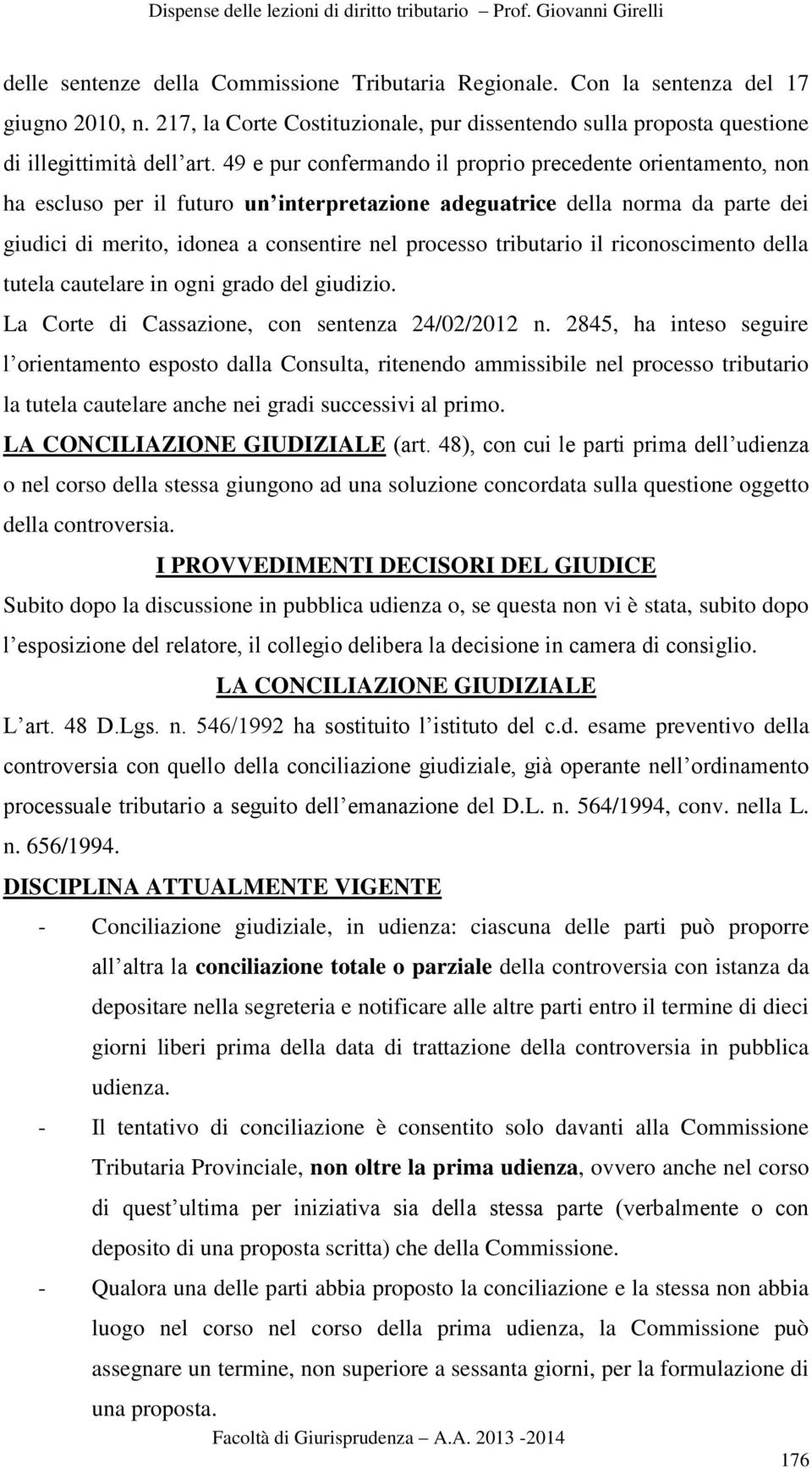 tributario il riconoscimento della tutela cautelare in ogni grado del giudizio. La Corte di Cassazione, con sentenza 24/02/2012 n.