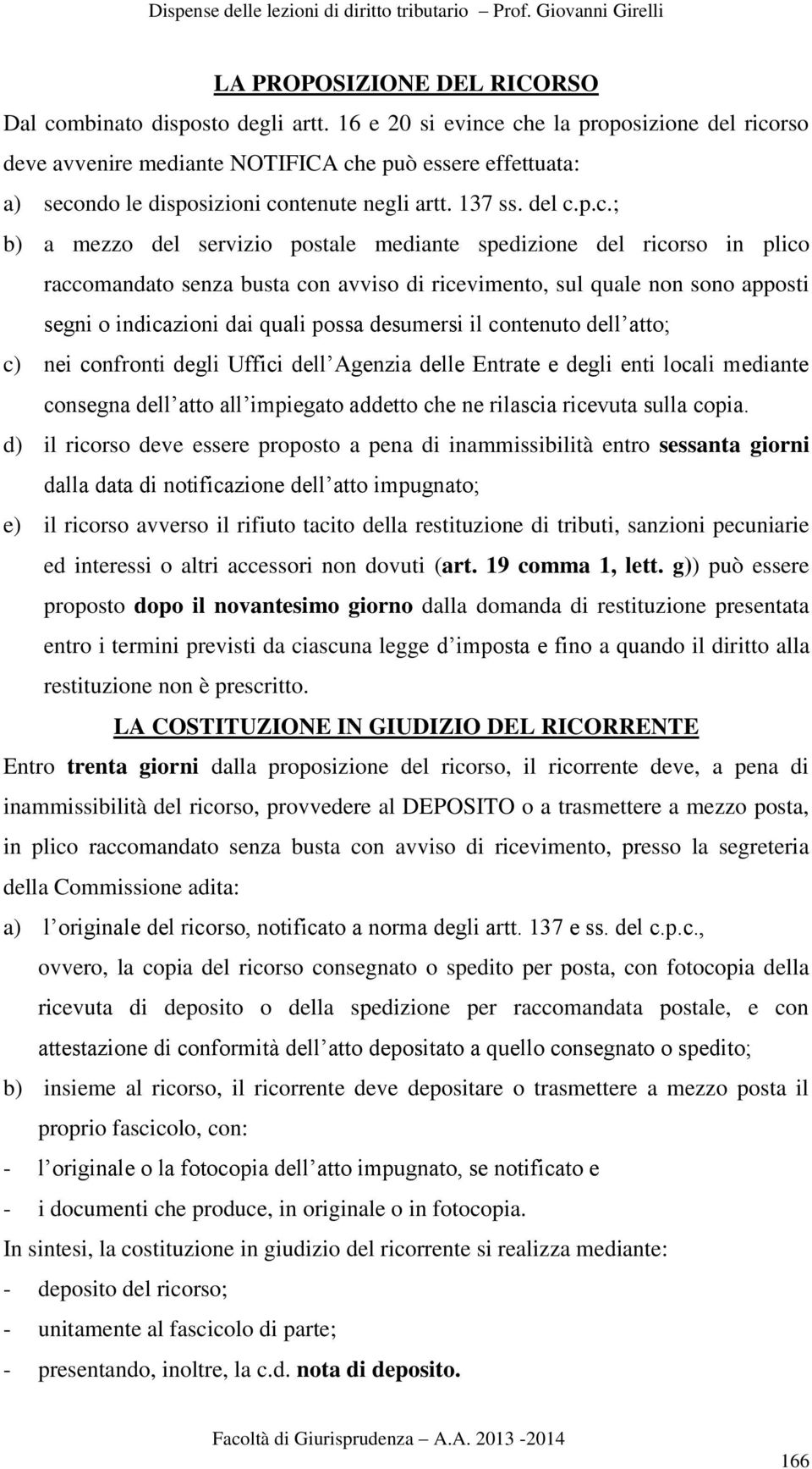 che la proposizione del ricorso deve avvenire mediante NOTIFICA che può essere effettuata: a) secondo le disposizioni contenute negli artt. 137 ss. del c.p.c.; b) a mezzo del servizio postale