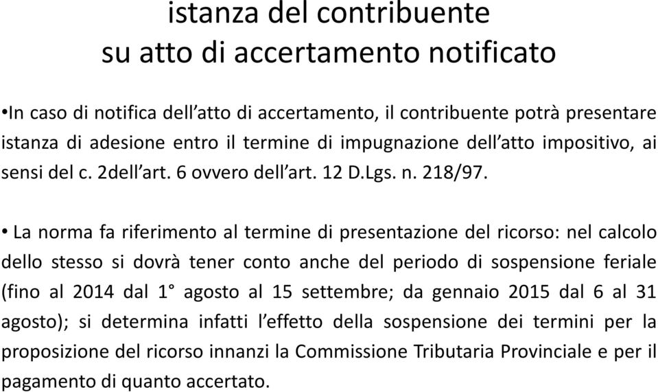 La norma fa riferimento al termine di presentazione del ricorso: nel calcolo dello stesso si dovrà tener conto anche del periodo di sospensione feriale (fino al 2014 dal 1