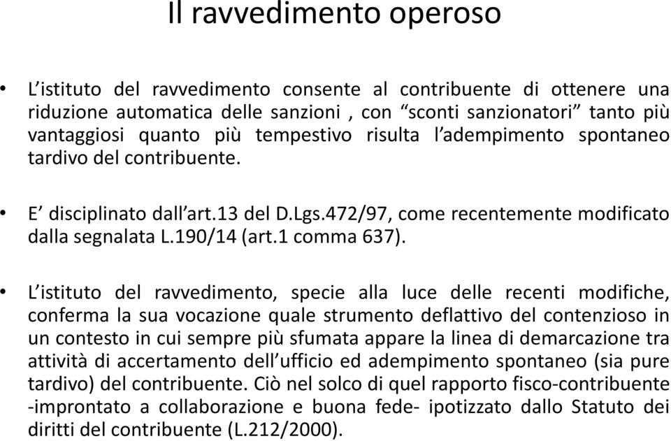 L istituto del ravvedimento, specie alla luce delle recenti modifiche, conferma la sua vocazione quale strumento deflattivo del contenzioso in un contesto in cui sempre più sfumata appare la linea di