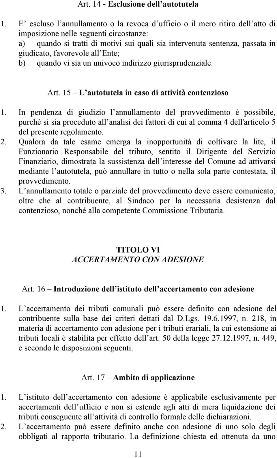 giudicato, favorevole all Ente; b) quando vi sia un univoco indirizzo giurisprudenziale. Art. 15 L autotutela in caso di attività contenzioso 1.