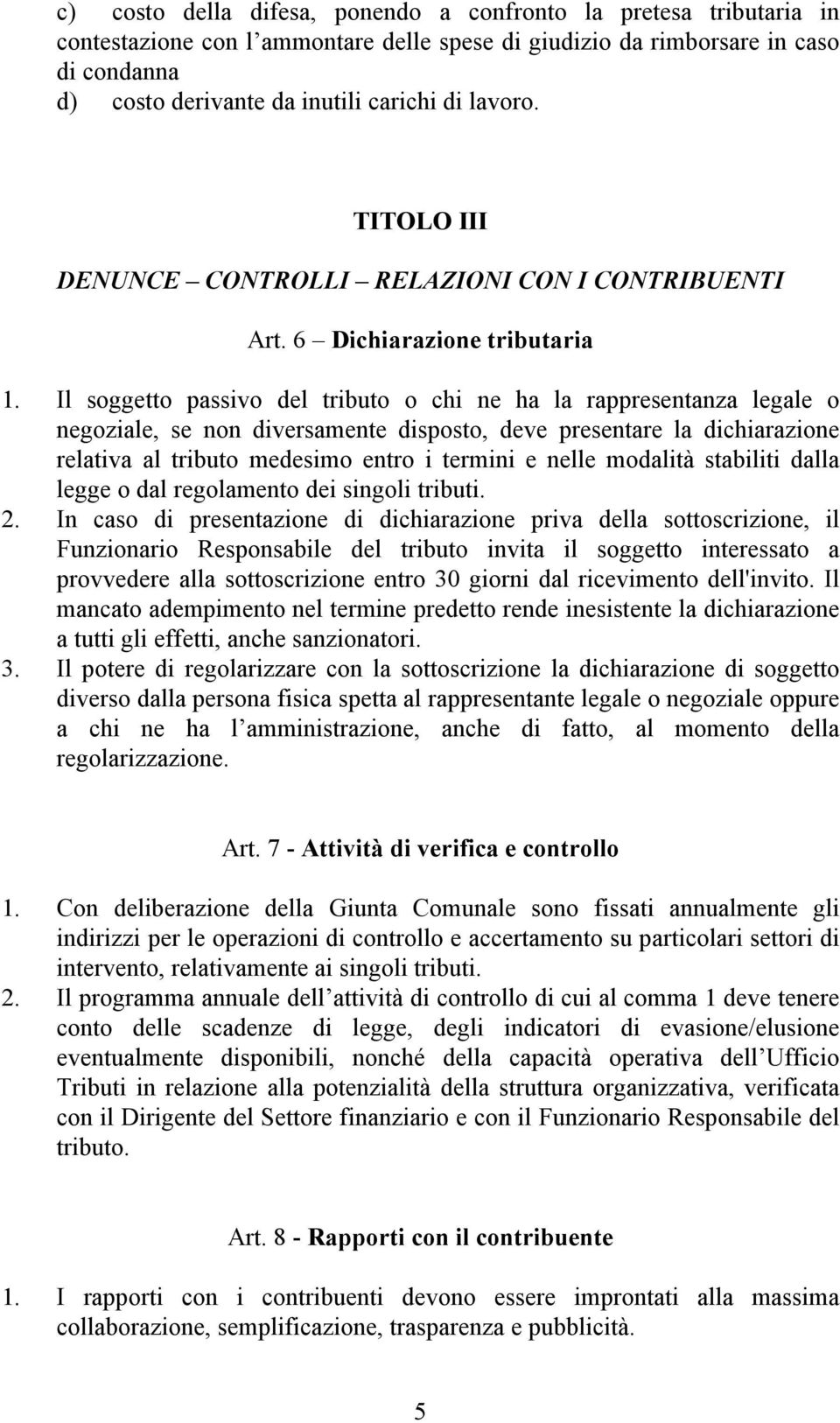 Il soggetto passivo del tributo o chi ne ha la rappresentanza legale o negoziale, se non diversamente disposto, deve presentare la dichiarazione relativa al tributo medesimo entro i termini e nelle