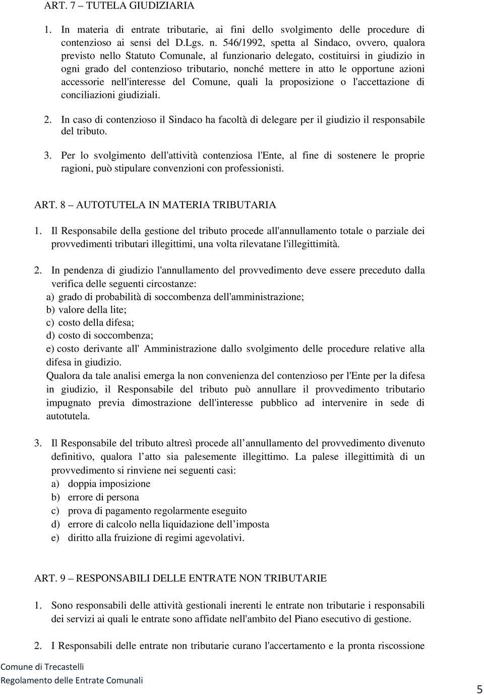 opportune azioni accessorie nell'interesse del Comune, quali la proposizione o l'accettazione di conciliazioni giudiziali. 2.