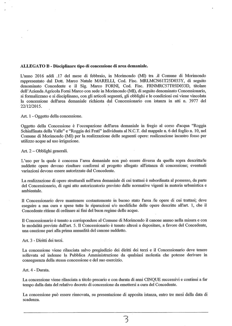 FRNMRC57TQ5D033D, titolare dell'azienda Agricola Forni Marco con sede in Morimondo (MI), di seguito denominato Concessionario, si formalizzano e si disciplinano, con gli articoli seguenti, gli