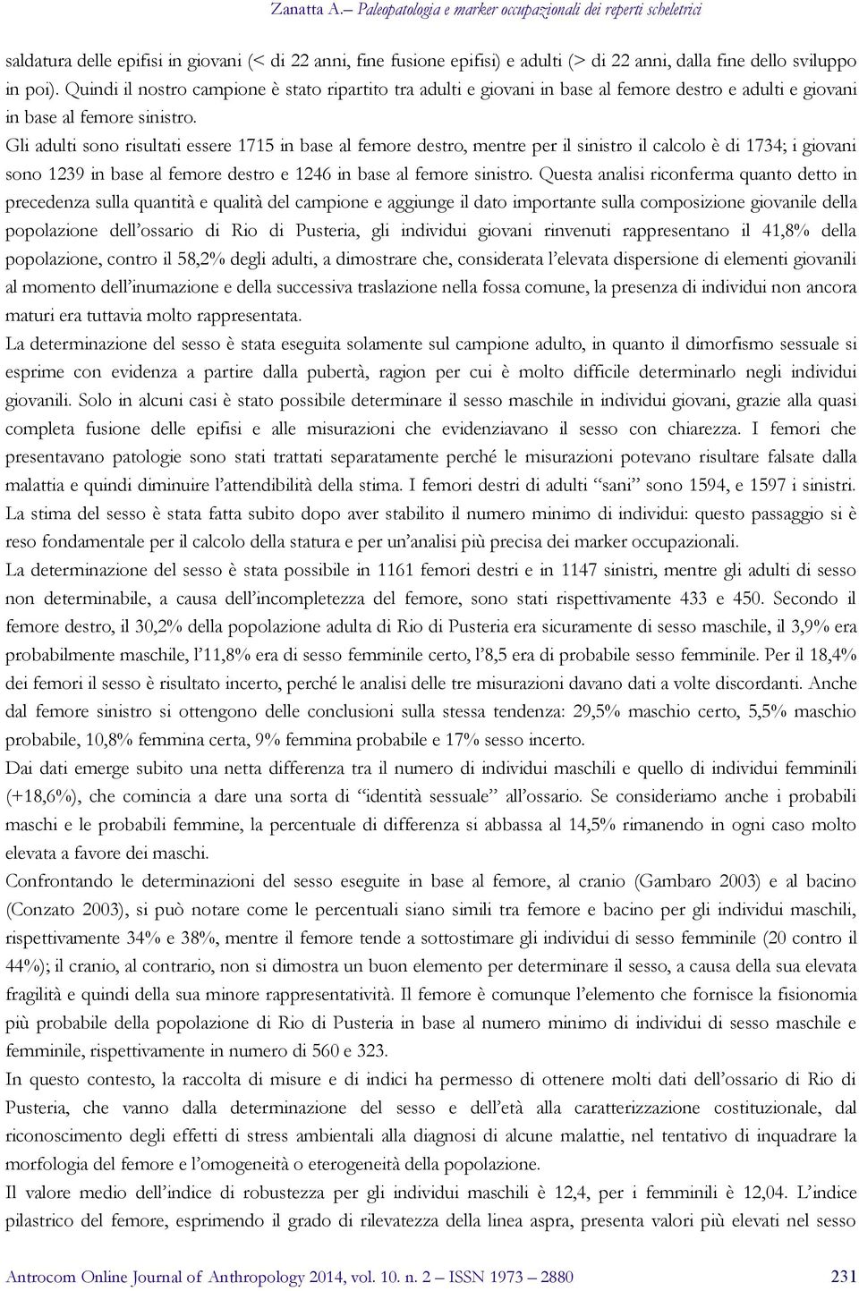 Gli adulti sono risultati essere 1715 in base al femore destro, mentre per il sinistro il calcolo è di 1734; i giovani sono 1239 in base al femore destro e 1246 in base al femore sinistro.