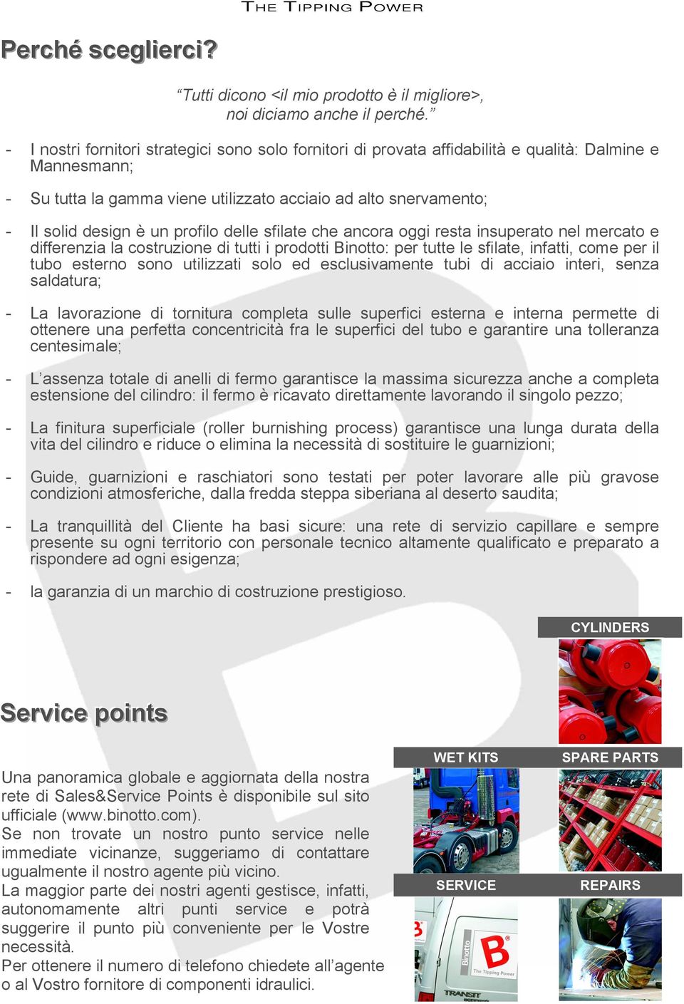 profilo delle sfilate che ancora oggi resta insuperato nel mercato e differenzia la costruzione di tutti i prodotti Binotto: per tutte le sfilate, infatti, come per il tubo esterno sono utilizzati