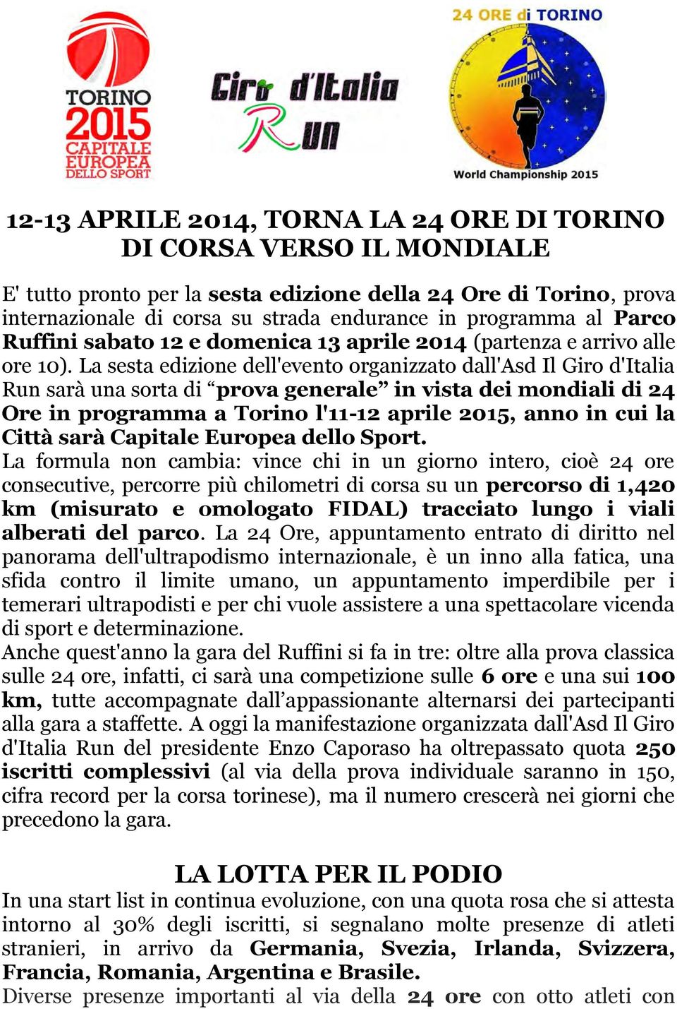 La sesta edizione dell'evento organizzato dall'asd Il Giro d'italia Run sarà una sorta di prova generale in vista dei mondiali di 24 Ore in programma a Torino l'11-12 aprile 2015, anno in cui la