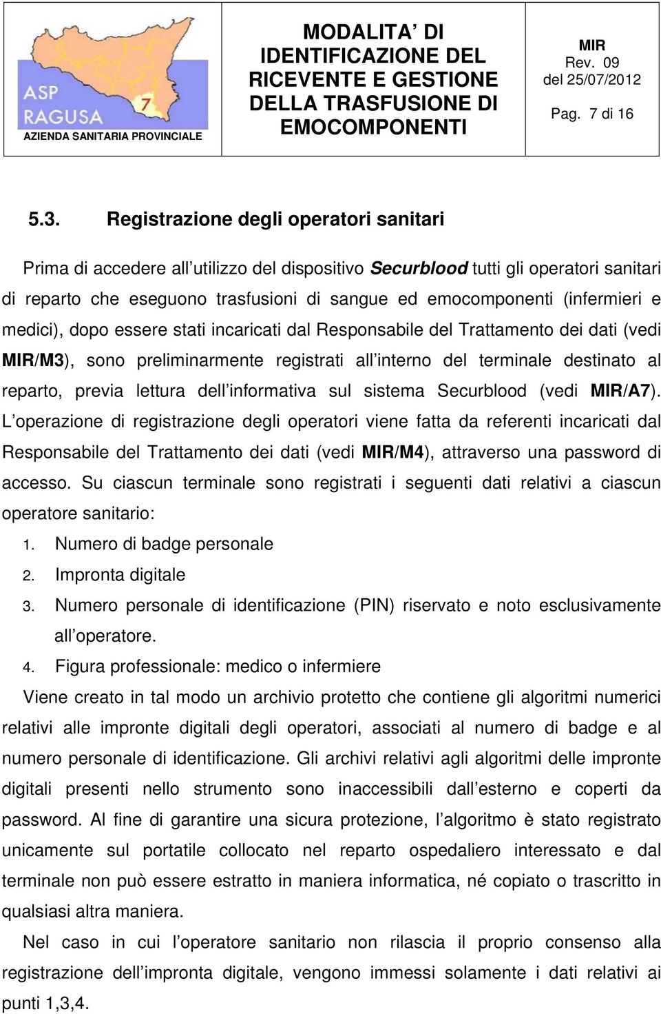 (infermieri e medici), dopo essere stati incaricati dal Responsabile del Trattamento dei dati (vedi /M3), sono preliminarmente registrati all interno del terminale destinato al reparto, previa