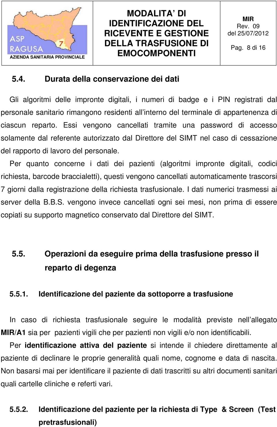 di ciascun reparto. Essi vengono cancellati tramite una password di accesso solamente dal referente autorizzato dal Direttore del SIMT nel caso di cessazione del rapporto di lavoro del personale.