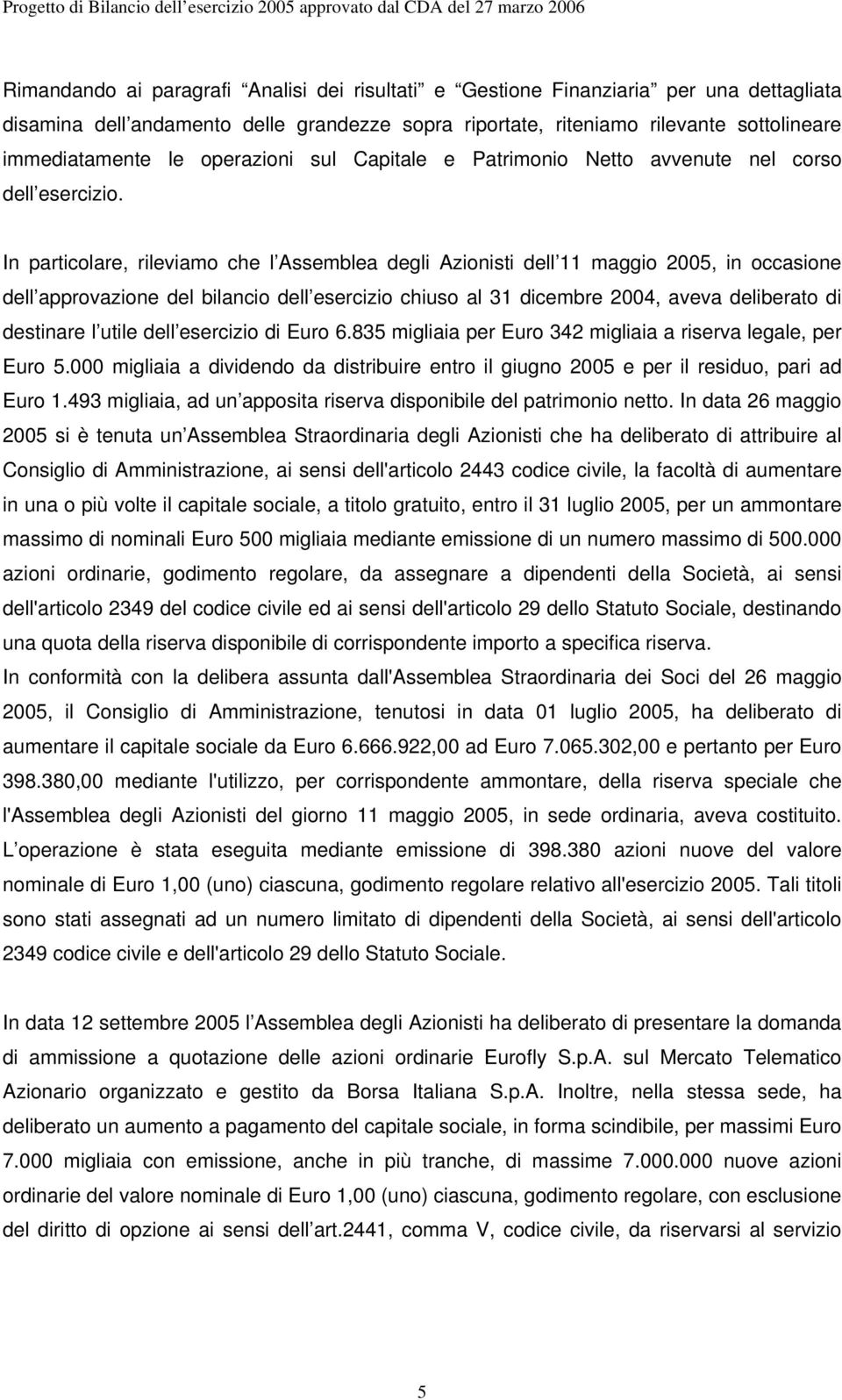 In particolare, rileviamo che l Assemblea degli Azionisti dell 11 maggio 2005, in occasione dell approvazione del bilancio dell esercizio chiuso al 31 dicembre 2004, aveva deliberato di destinare l