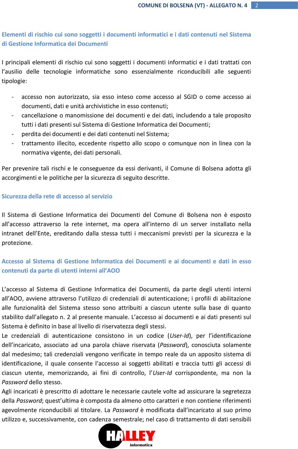 come accesso ai documenti, dati e unità archivistiche in esso contenuti; - cancellazione o manomissione dei documenti e dei dati, includendo a tale proposito tutti i dati presenti sul Sistema di