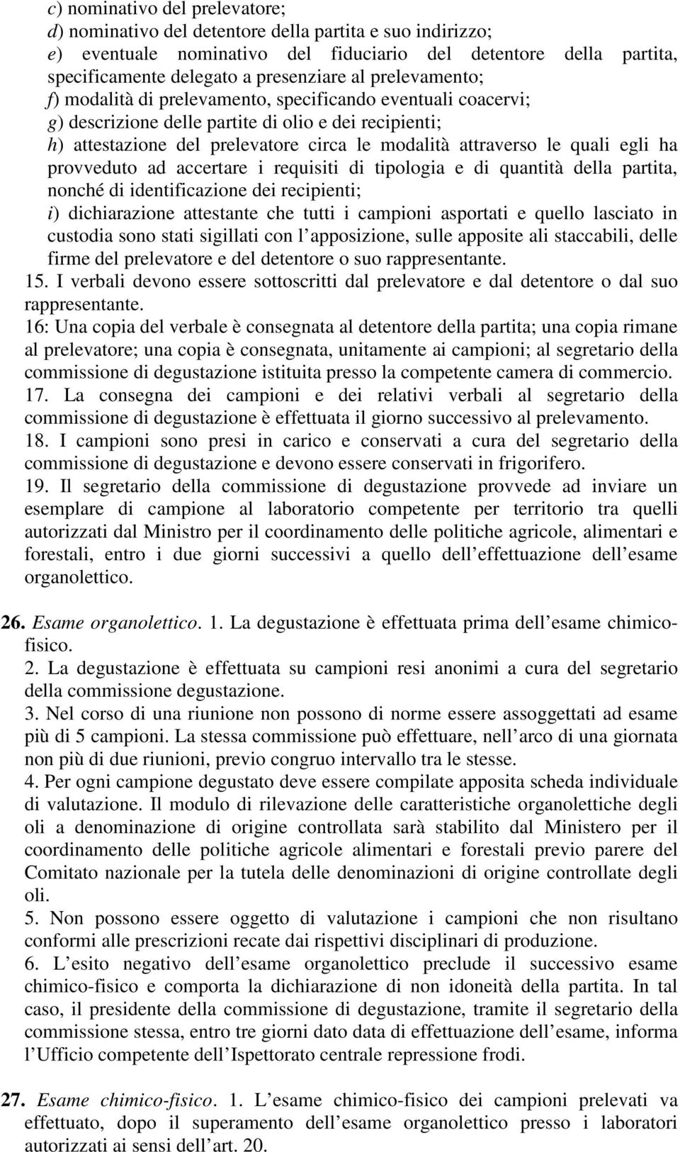 quali egli ha provveduto ad accertare i requisiti di tipologia e di quantità della partita, nonché di identificazione dei recipienti; i) dichiarazione attestante che tutti i campioni asportati e