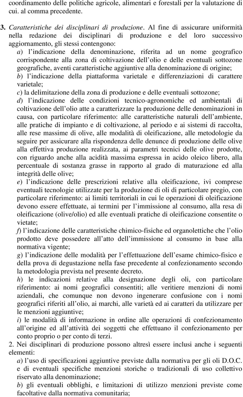 geografico corrispondente alla zona di coltivazione dell olio e delle eventuali sottozone geografiche, aventi caratteristiche aggiuntive alla denominazione di origine; b) l indicazione della