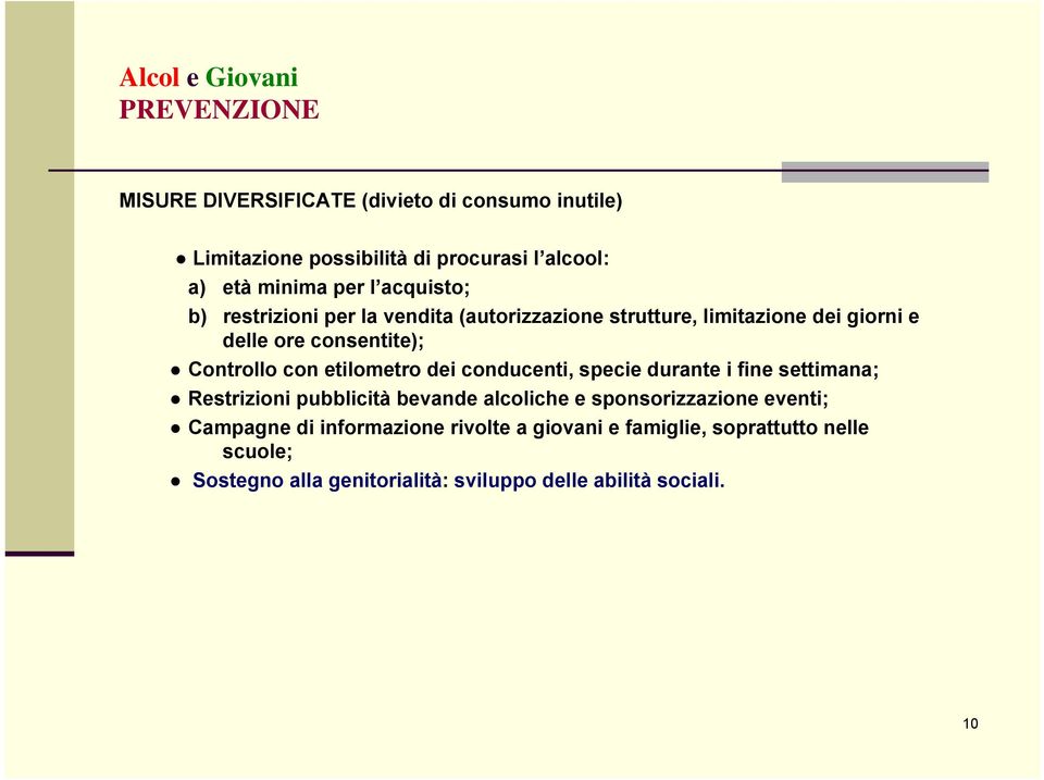 etilometro dei conducenti, specie durante i fine settimana; Restrizioni pubblicità bevande alcoliche e sponsorizzazione eventi;