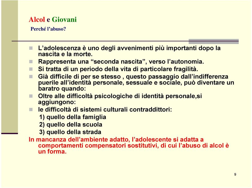 Già difficile di per se stesso, questo passaggio dall indifferenza puerile all identità personale, sessuale e sociale, può diventare un baratro quando: Oltre alle difficoltà