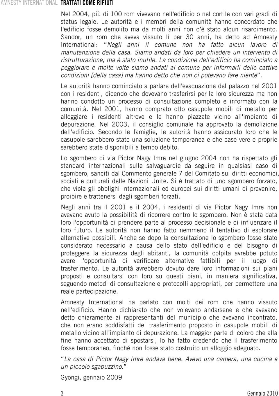 Sandor, un rom che aveva vissuto lì per 30 anni, ha detto ad Amnesty International: Negli anni il comune non ha fatto alcun lavoro di manutenzione della casa.