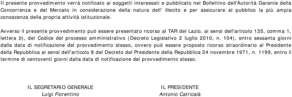 Avverso il presente provvedimento può essere presentato ricorso al TAR del Lazio, ai sensi dell'articolo 135, comma 1, lettera b), del Codice del processo amministrativo (Decreto Legislativo 2 luglio