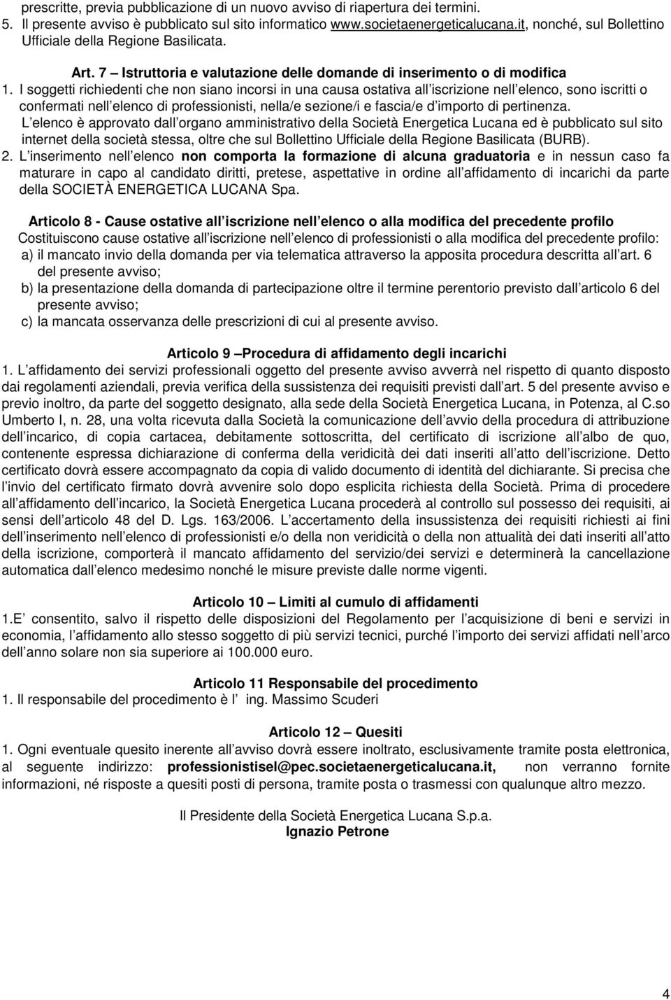 I soggetti richiedenti che non siano incorsi in una causa ostativa all iscrizione nell elenco, sono iscritti o confermati nell elenco di professionisti, nella/e sezione/i e fascia/e d importo di