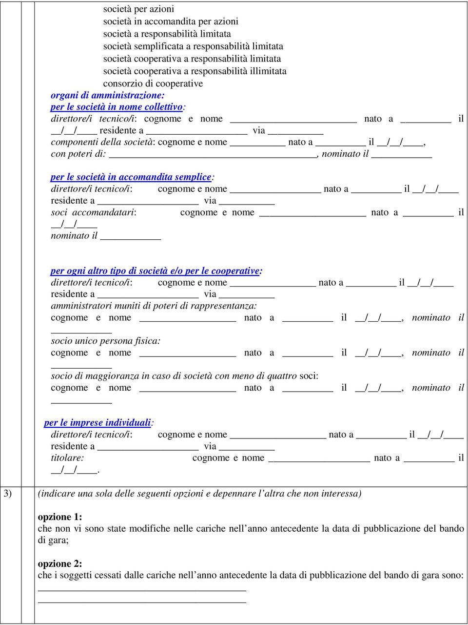 società: cognome e nome nato a il / /, con poteri di:, nominato il per le società in accomandita semplice: direttore/i tecnico/i: cognome e nome nato a il / / residente a via soci accomandatari: