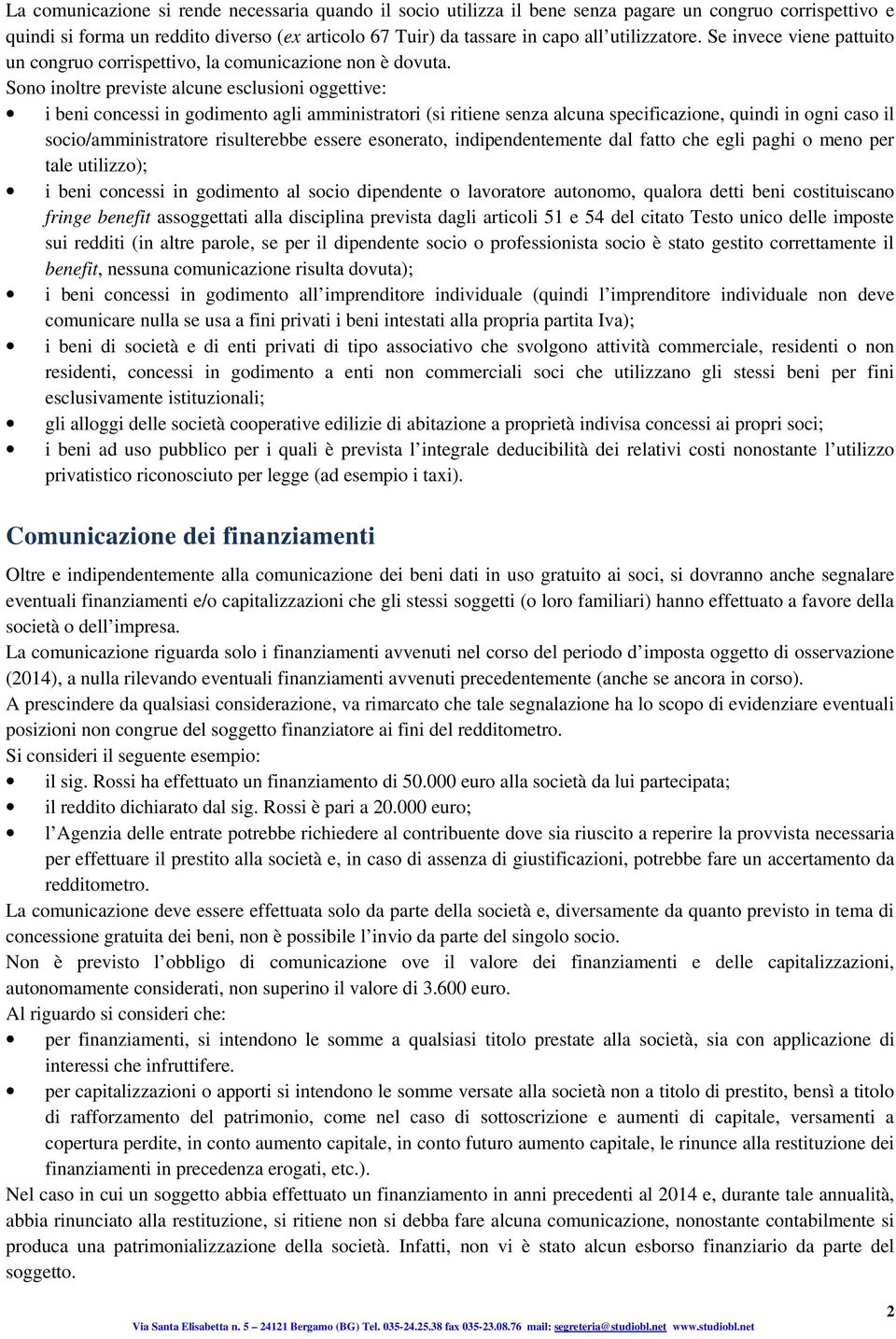 Sono inoltre previste alcune esclusioni oggettive: i beni concessi in godimento agli amministratori (si ritiene senza alcuna specificazione, quindi in ogni caso il socio/amministratore risulterebbe