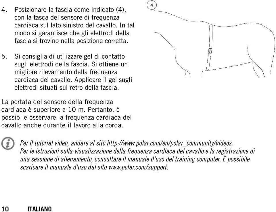 Si ottiene un migliore rilevamento della frequenza cardiaca del cavallo. Applicare il gel sugli elettrodi situati sul retro della fascia.