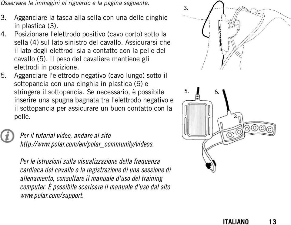 Il peso del cavaliere mantiene gli elettrodi in posizione. Agganciare l'elettrodo negativo (cavo lungo) sotto il sottopancia con una cinghia in plastica (6) e stringere il sottopancia.