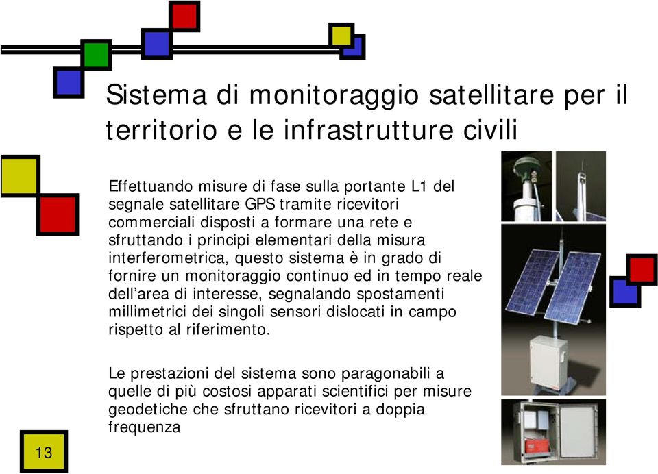 fornire un monitoraggio continuo ed in tempo reale dell area di interesse, segnalando spostamenti millimetrici dei singoli sensori dislocati in campo rispetto