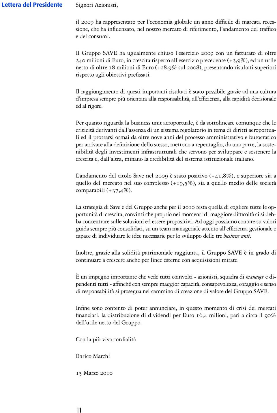 Il Gruppo SAVE ha ugualmente chiuso l esercizio 2009 con un fatturato di oltre 340 milioni di Euro, in crescita rispetto all esercizio precedente (+3,9%), ed un utile netto di oltre 18 milioni di