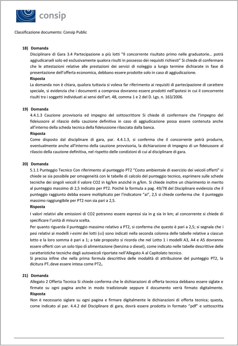 che le attestazioni relative alle prestazioni dei servizi di noleggio a lungo termine dichiarate in fase di presentazione dell offerta economica, debbano essere prodotte solo in caso di