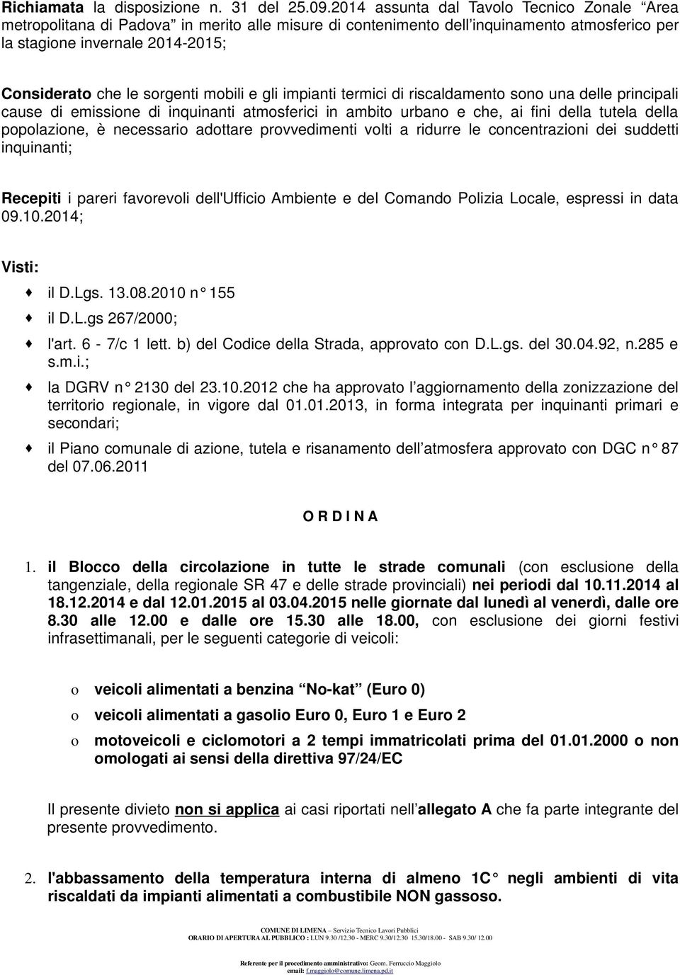 sorgenti mobili e gli impianti termici di riscaldamento sono una delle principali cause di emissione di inquinanti atmosferici in ambito urbano e che, ai fini della tutela della popolazione, è