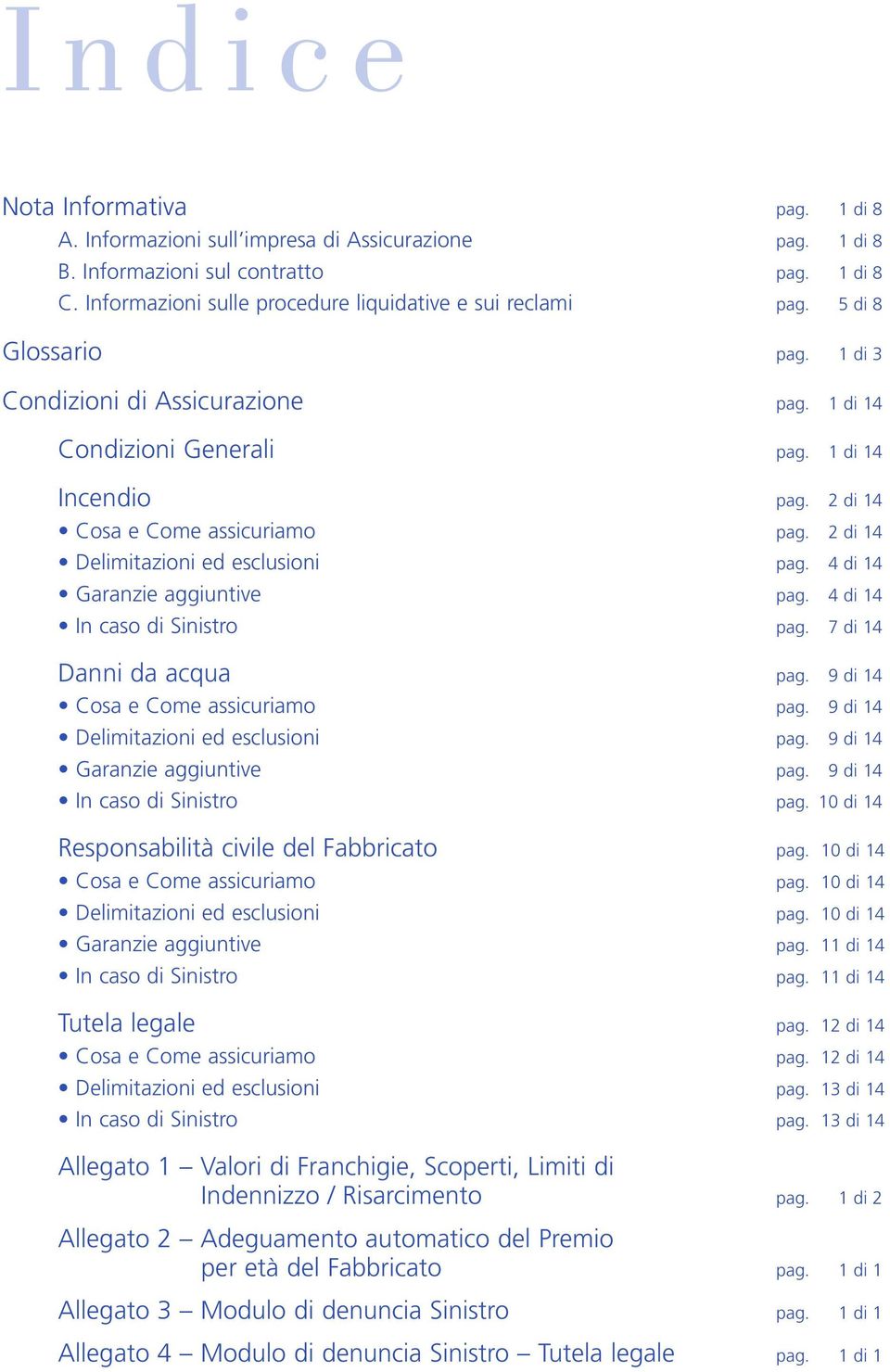 2 di 14 Cosa e Come assicuriamo pag. 2 di 14 Delimitazioni ed esclusioni pag. 4 di 14 Garanzie aggiuntive pag. 4 di 14 In caso di Sinistro pag. 7 di 14 Danni da acqua pag.