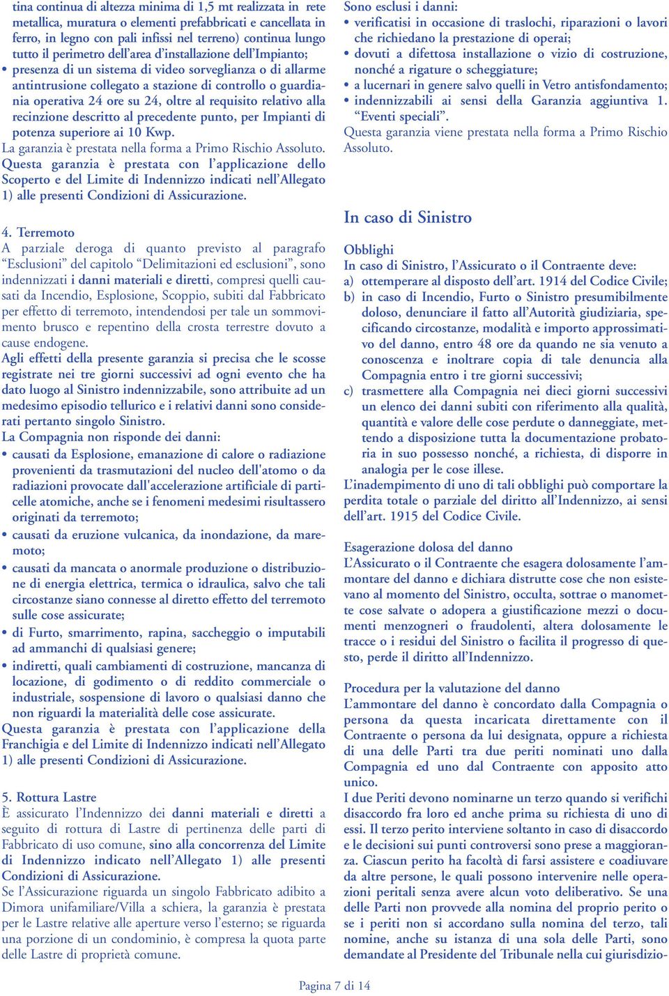 al requisito relativo alla recinzione descritto al precedente punto, per Impianti di potenza superiore ai 10 Kwp. La garanzia è prestata nella forma a Primo Rischio Assoluto.