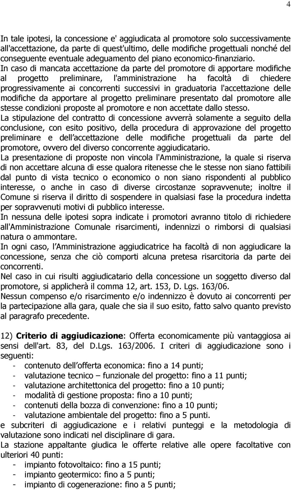 In caso di mancata accettazione da parte del promotore di apportare modifiche al progetto preliminare, l'amministrazione ha facoltà di chiedere progressivamente ai concorrenti successivi in