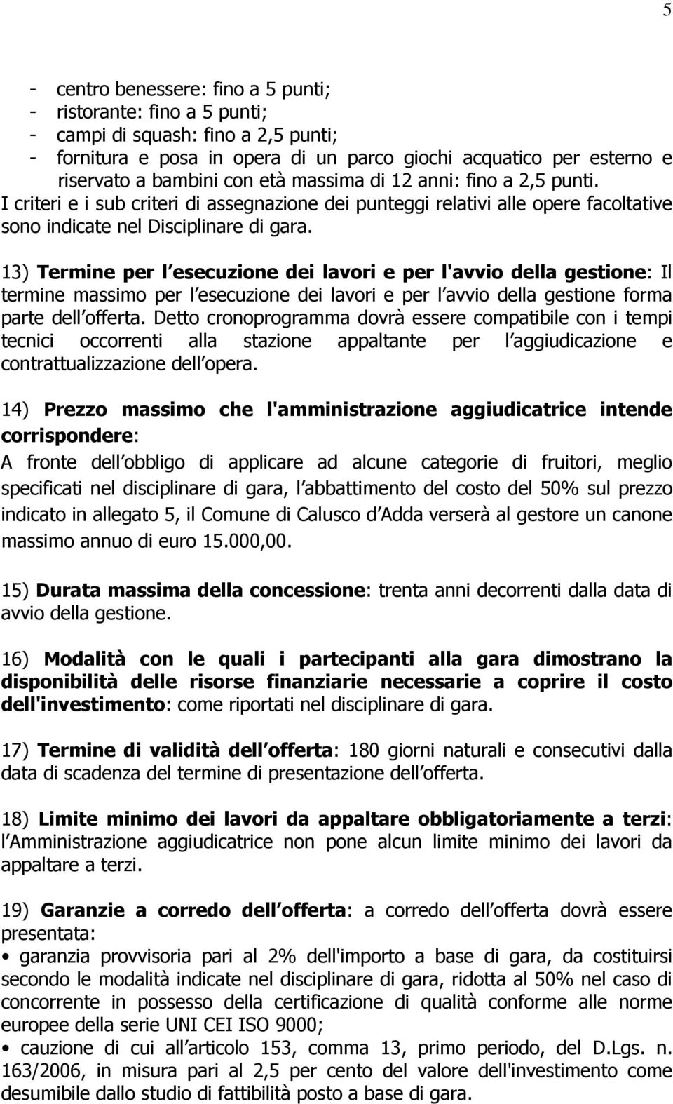 13) Termine per l esecuzione dei lavori e per l'avvio della gestione: Il termine massimo per l esecuzione dei lavori e per l avvio della gestione forma parte dell offerta.