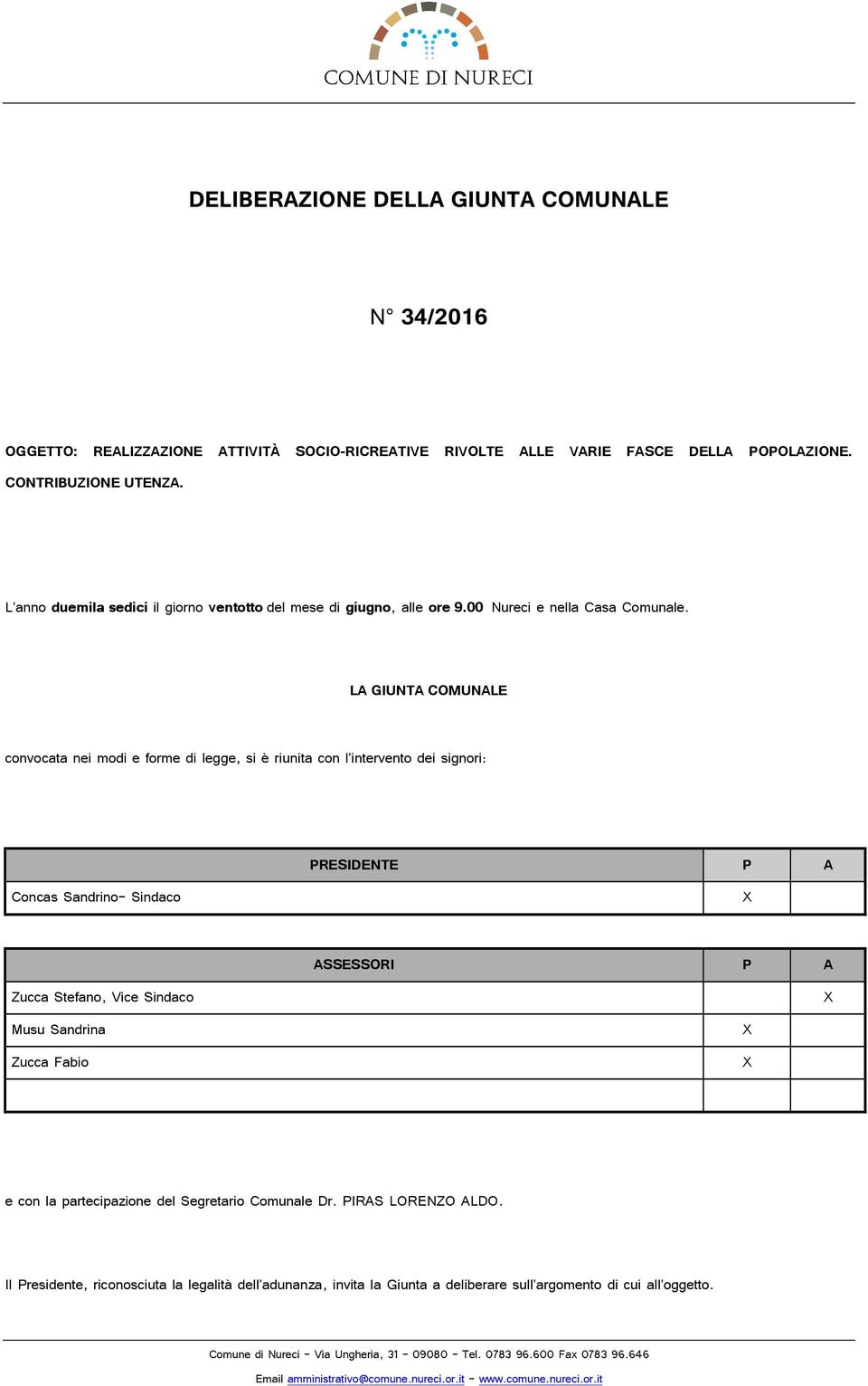 LA GIUNTA COMUNALE convocata nei modi e forme di legge, si è riunita con l intervento dei signori: PRESIDENTE Concas Sandrino Sindaco P A ASSESSORI P Zucca Stefano, Vice Sindaco A Musu Sandrina Zucca