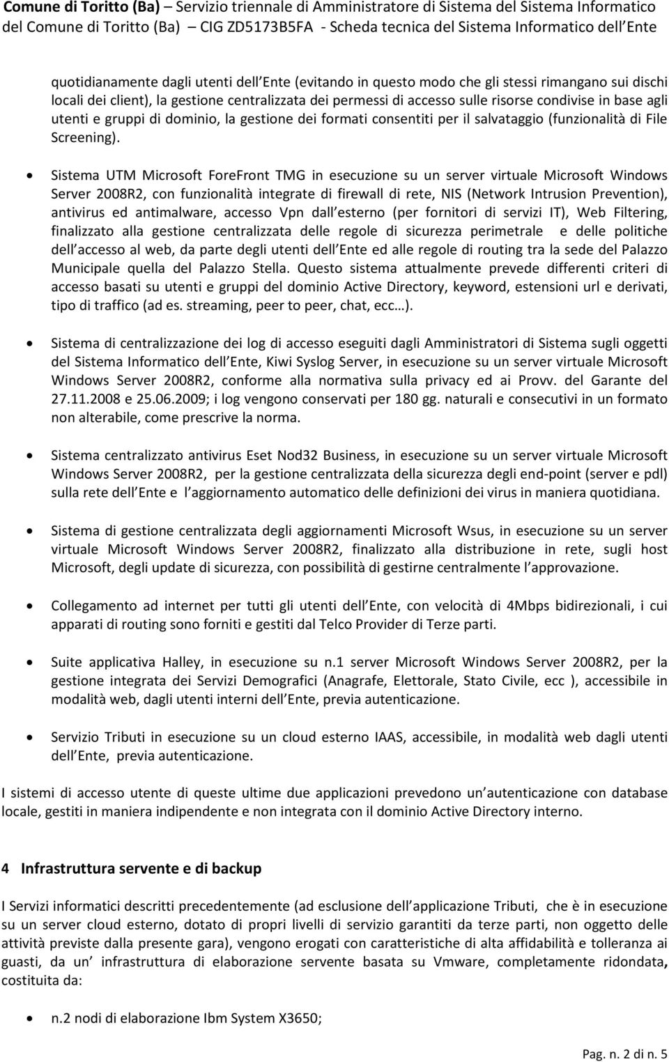 Sistema UTM Microsoft ForeFront TMG in esecuzione su un server virtuale Microsoft Windows Server 2008R2, con funzionalità integrate di firewall di rete, NIS (Network Intrusion Prevention), antivirus