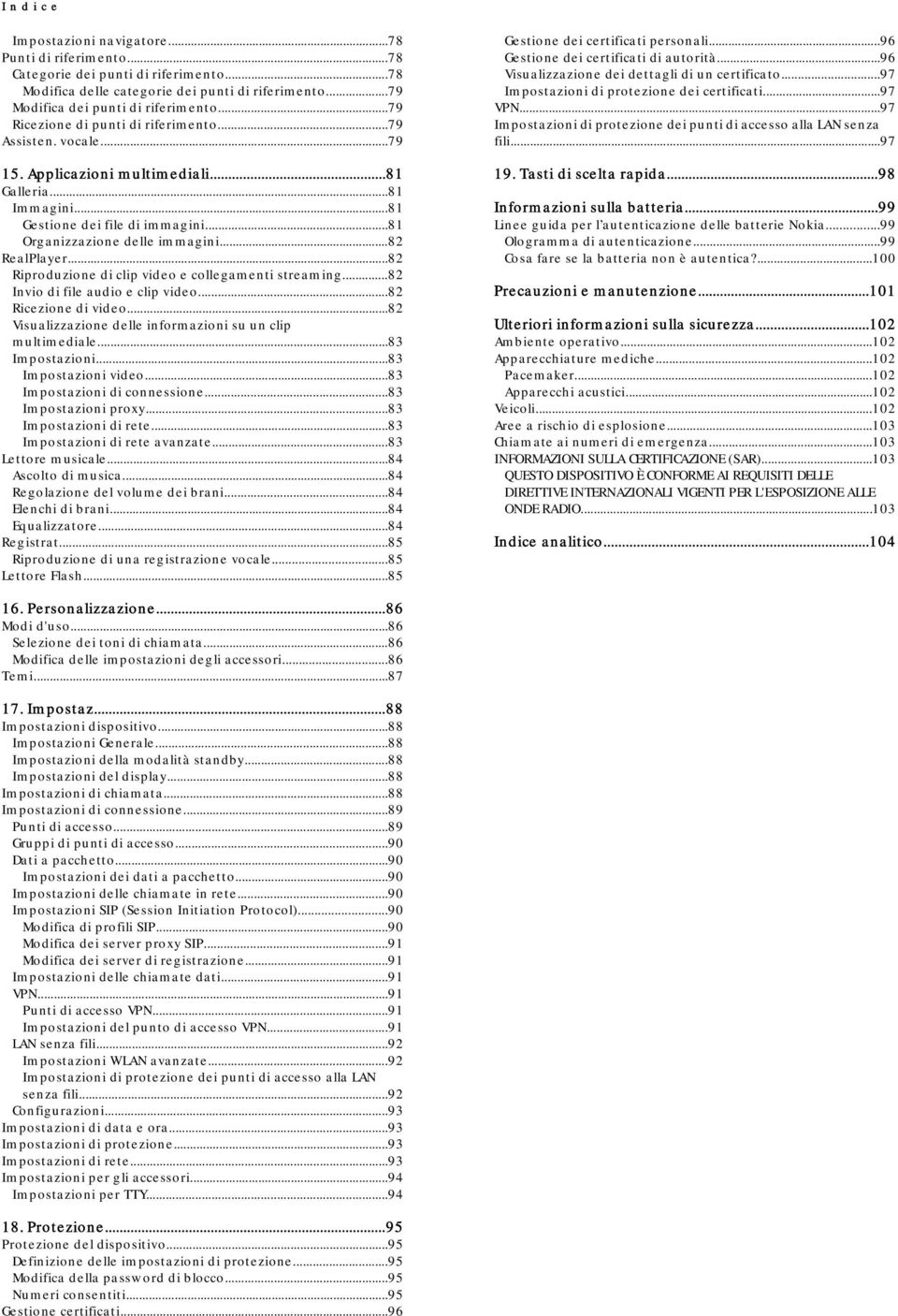 ..82 RealPlayer...82 Riproduzione di clip video e collegamenti streaming...82 Invio di file audio e clip video...82 Ricezione di video...82 Visualizzazione delle informazioni su un clip multimediale.