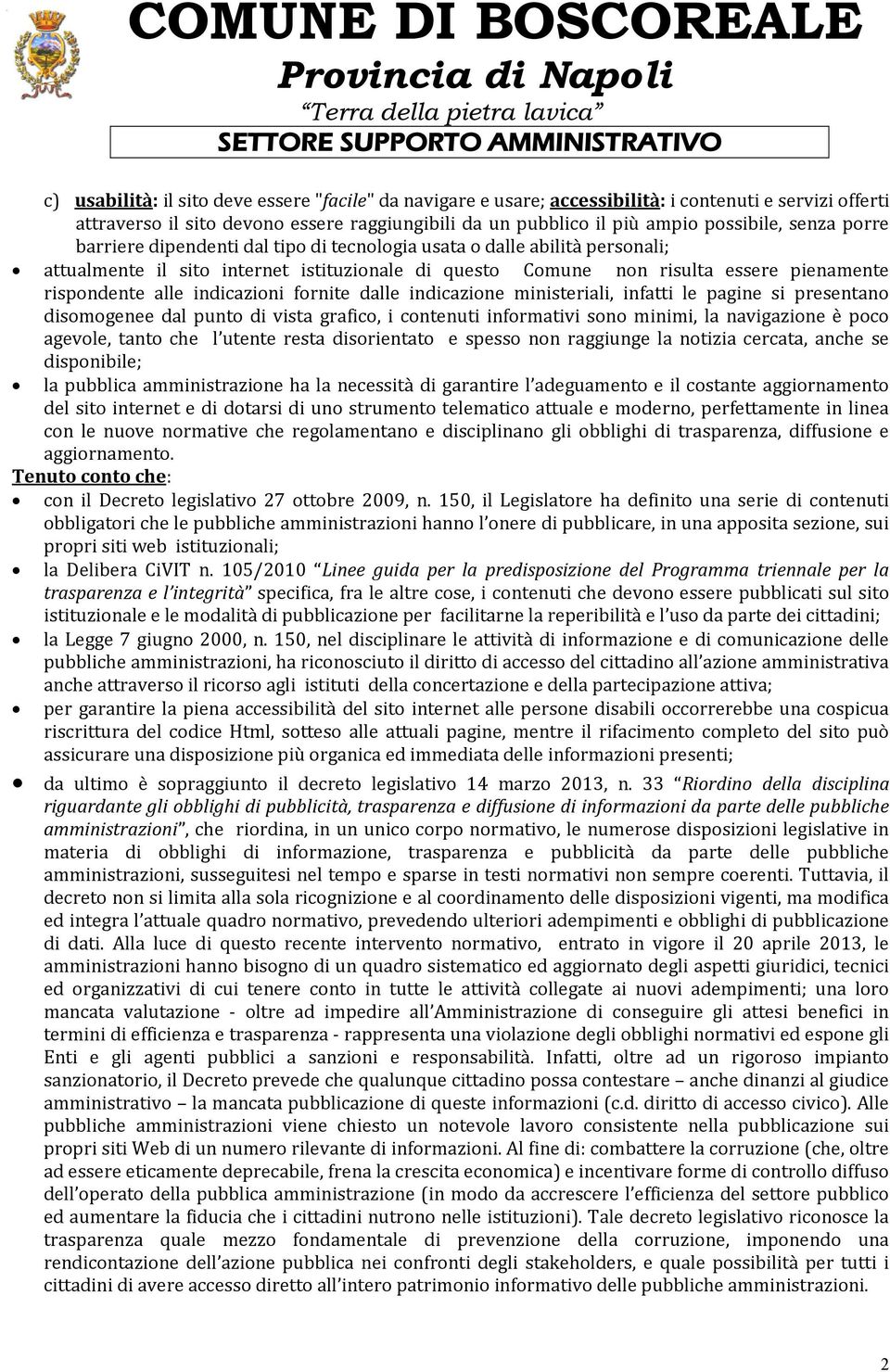 indicazioni fornite dalle indicazione ministeriali, infatti le pagine si presentano disomogenee dal punto di vista grafico, i contenuti informativi sono minimi, la navigazione è poco agevole, tanto