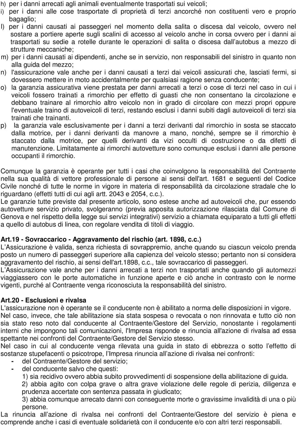 sedie a rotelle durante le operazioni di salita o discesa dall autobus a mezzo di strutture meccaniche; m) per i danni causati ai dipendenti, anche se in servizio, non responsabili del sinistro in