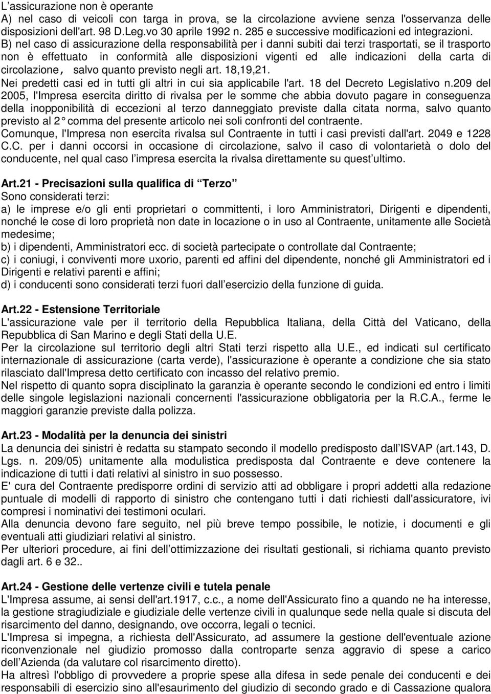 B) nel caso di assicurazione della responsabilità per i danni subiti dai terzi trasportati, se il trasporto non è effettuato in conformità alle disposizioni vigenti ed alle indicazioni della carta di