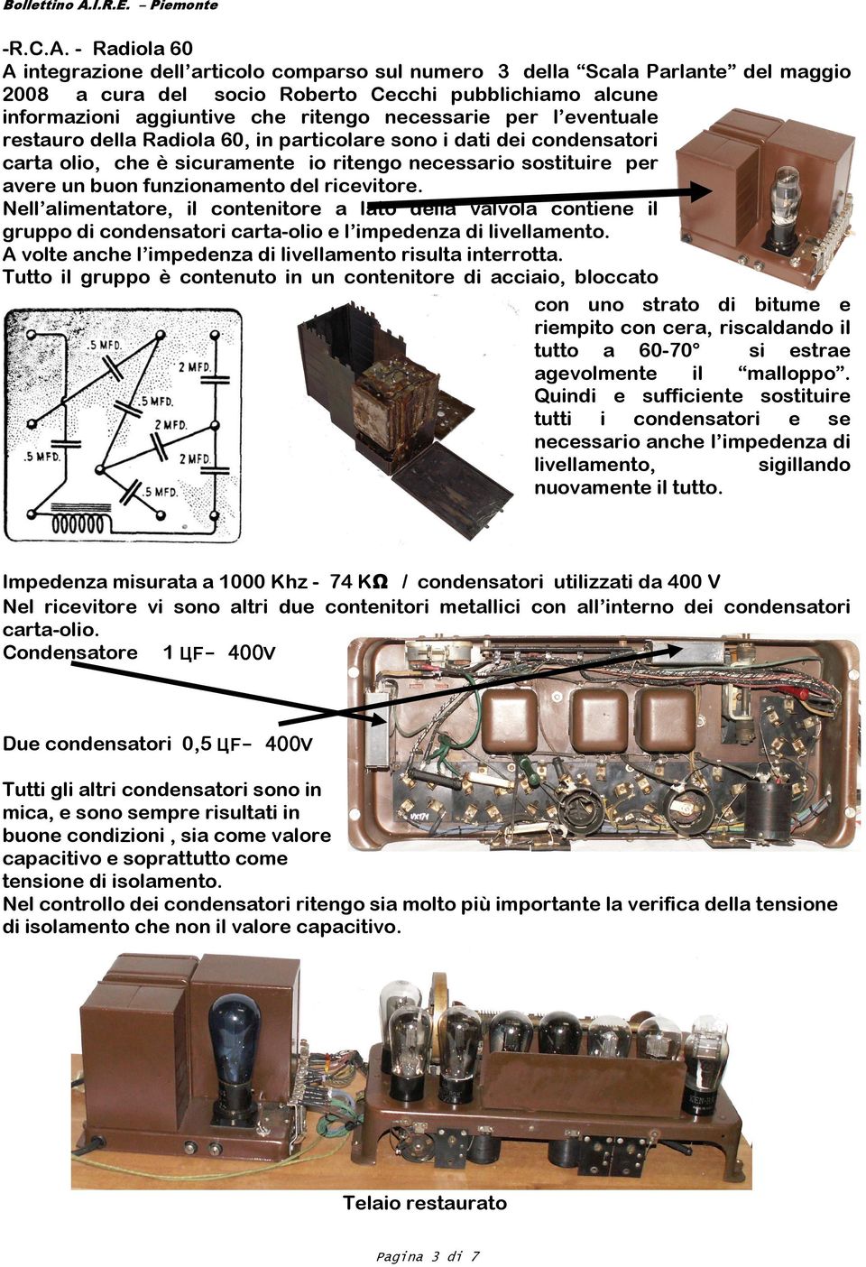 per l eventuale restauro della Radiola 60, in particolare sono i dati dei condensatori carta olio, che è sicuramente io ritengo necessario sostituire per avere un buon funzionamento del ricevitore.