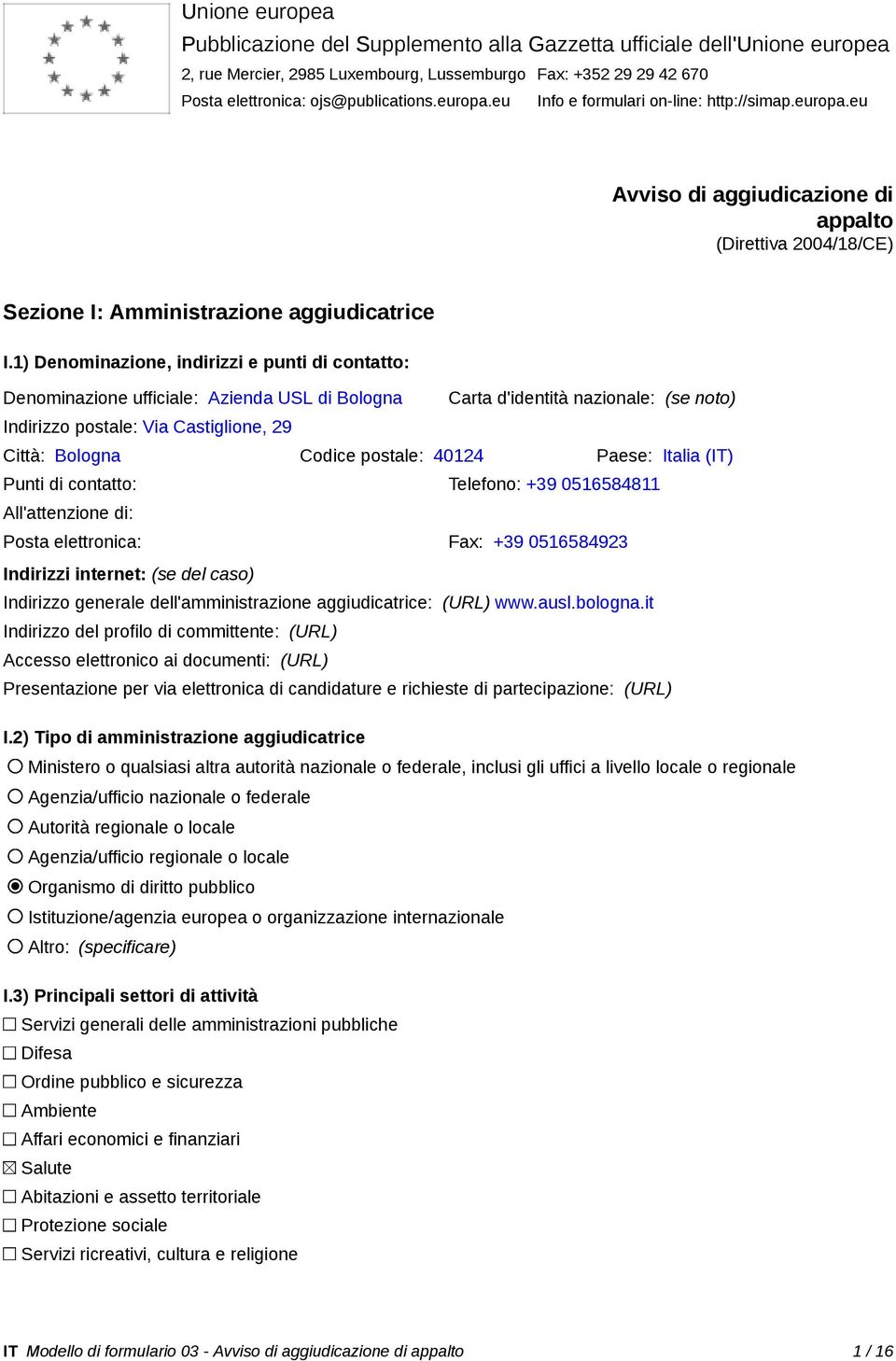 1) Denominazione, indirizzi e punti di contatto: Denominazione ufficie: Azienda USL di Bologna Carta d'identità nazione: (se noto) Indirizzo poste: Via Castiglione, 29 Città: Bologna Codice poste: