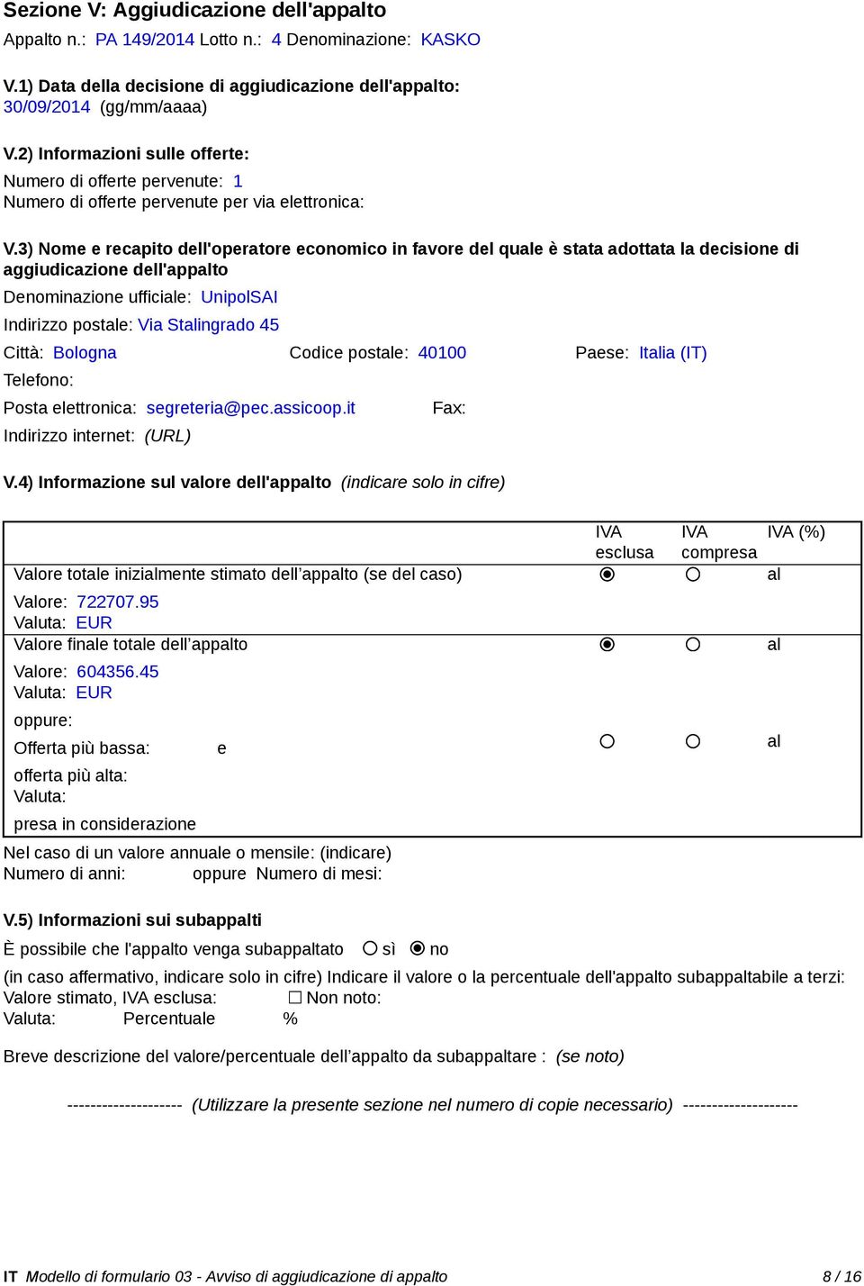 3) Nome e recapito dell'operatore economico in favore del que è stata adottata la decisione di aggiudicazione dell'appto Denominazione ufficie: UnipolSAI Indirizzo poste: Via Stingrado 45 Città: