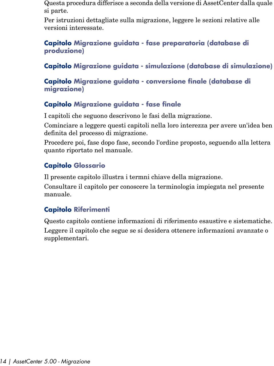 di migrazione) Capitolo Migrazione guidata - fase finale I capitoli che seguono descrivono le fasi della migrazione.