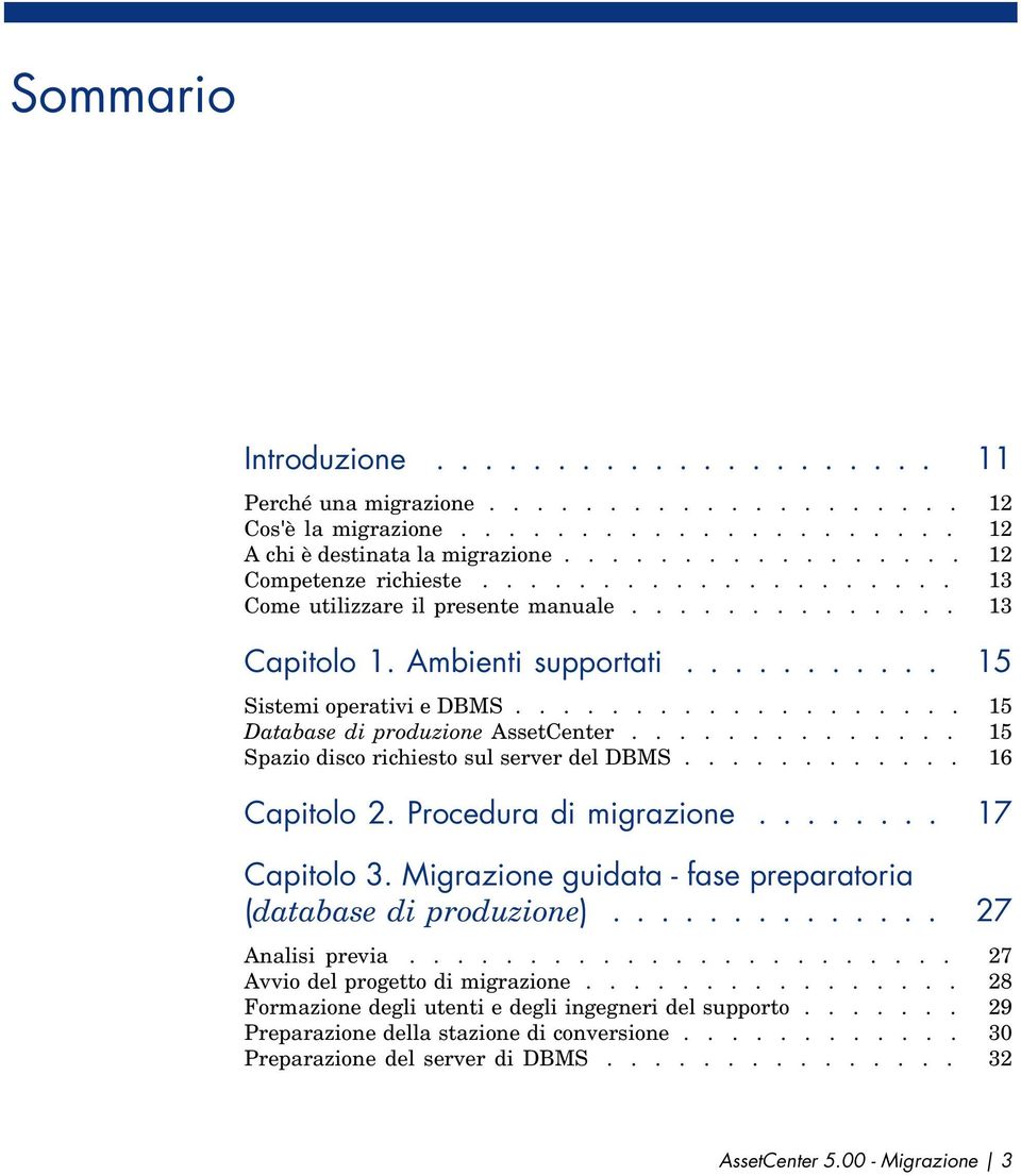 ............. 15 Spazio disco richiesto sul server del DBMS............ 16 Capitolo 2. Procedura di migrazione........ 17 Capitolo 3. Migrazione guidata - fase preparatoria (database di produzione).